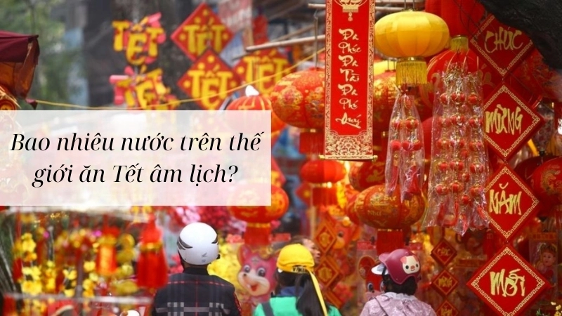Bao nhiêu nước trên thế giới ăn Tết âm lịch?