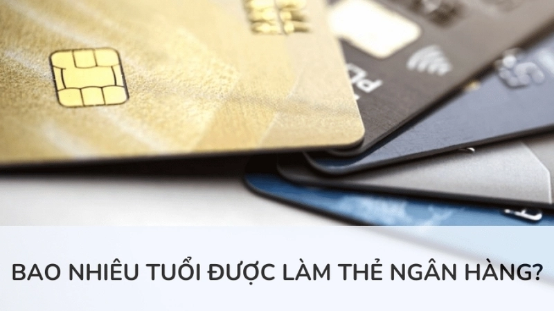 Quy định pháp luật về độ tuổi làm thẻ ngân hàng