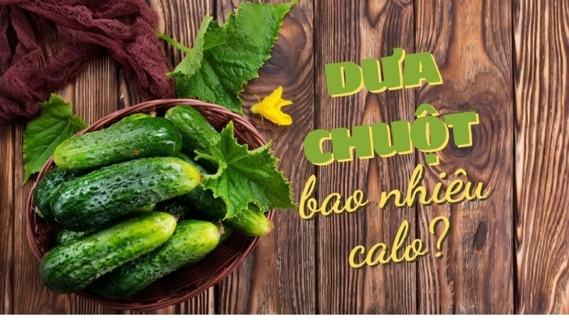 Lượng calo trong dưa chuột là bao nhiêu?